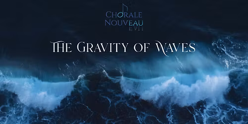 Chorale NouvEAU: The Gravity of Waves