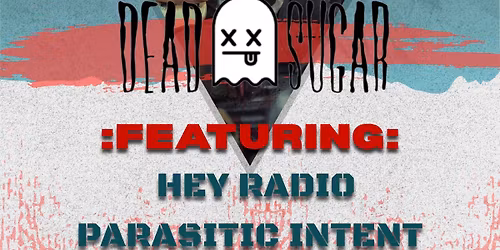 Dead Sugar \/\/ Hey Radio \/\/ Parasitic Intent