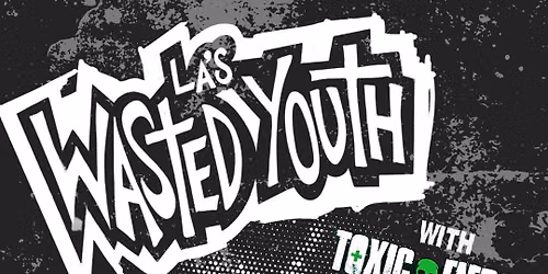 LA's Wasted Youth w\/ Toxic Energy