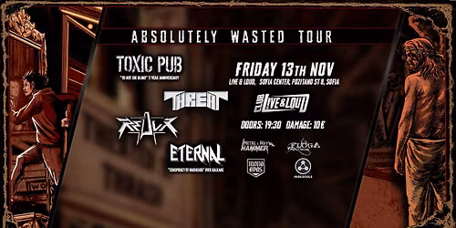 TOXIC PUB \/ THREAT \/ REDUX \/ ETERNAL | ABSOLUTELY WASTED TOUR | LIVE & LOUD SOFIA