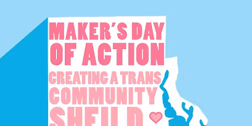MAKER'S DATE OF ACTION: Creating A Trans Community Shield
