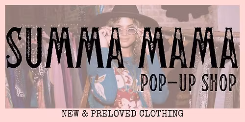 SUMMA MAMA POP-UP SHOP... New & Preloved Clothing