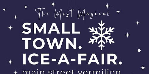Small Town. Ice-A-Fair. Hosted by Main Street Vermilion