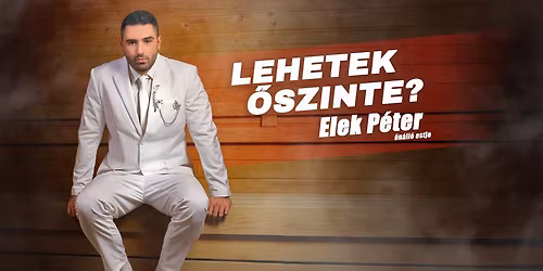 Lehetek \u0151szinte? - Elek P\u00e9ter \u00faj \u00f6n\u00e1ll\u00f3 estje - BEMUTAT\u00d3