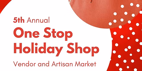 5th Annual One Stop Holiday Shop Vendor and Artisan Market
