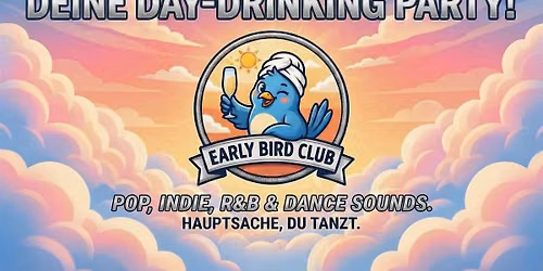 EARLY BIRD CLUB - DEINE DAY-DRINKING PARTY!