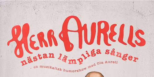 Herr Aurells n\u00e4stan l\u00e4mpliga s\u00e5nger \u2022 En musikalisk humorshow \u2022 2\/11 \u2022 Sundsvall