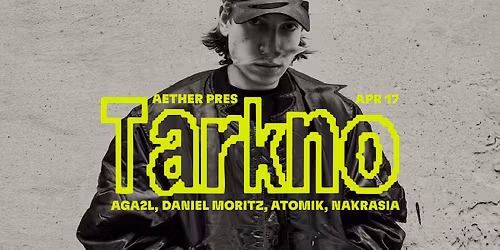 AETHER PRES: Tarkno, Aga2l, Daniel Moritz, Atomik, Nakrasia