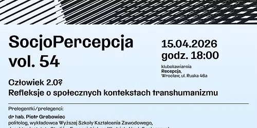 Socjopercepcja vol. 54 \u2013 Cz\u0142owiek 2.0? Refleksje o spo\u0142ecznych kontekstach transhumanizmu