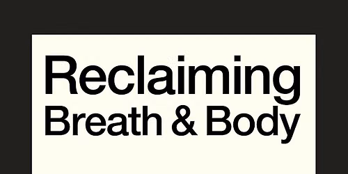 Reclaiming Breath + Body.  Conscious connected BreathWork Journey