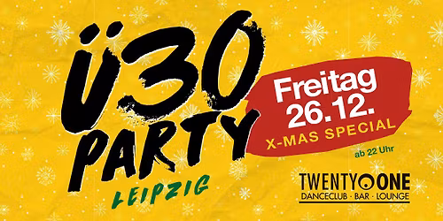 \u00dc30 Party Leipzig - X-Mas Special\/ Fr, 26.12. ab 22 Uhr\/ TWENTY ONE
