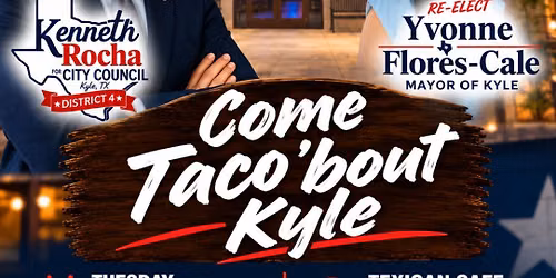 Come Taco 'bout Kyle with Kenneth Rocha Candidate for Kyle City Council District 4.