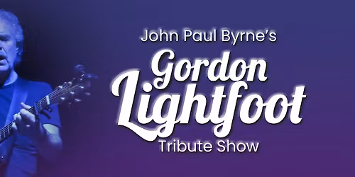 John Paul Byrne's Gordon Lightfoot Tribute Show