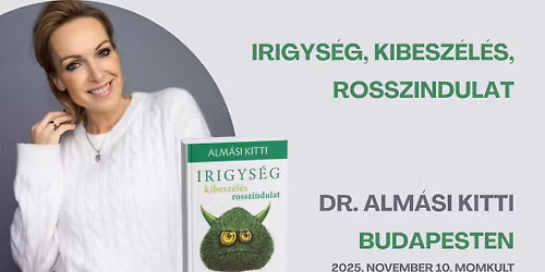 Dr. Alm\u00e1si Kitti Budapesten: Irigys\u00e9g, kibesz\u00e9l\u00e9s, rosszindulat - \u00c9rts\u00fck meg, hogy ne gyeng\u00edtsen!