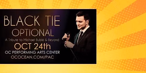 Black Tie Optional: A Tribute to Michael Bubl\u00e9 & Beyond