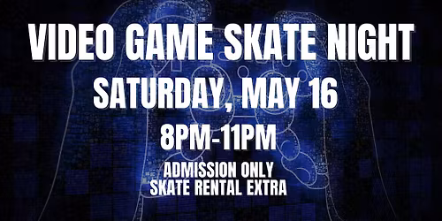 Video Game Skate Night ALL AGES 8pm - 11pm Admission only