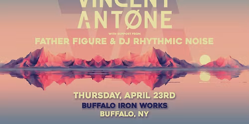 Vincent Antone w\/ Father Figure and DJ Rhythmic Noise at Buffalo Iron Works | APR 23