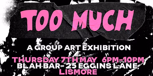 TOO MUCH- Group Art Show