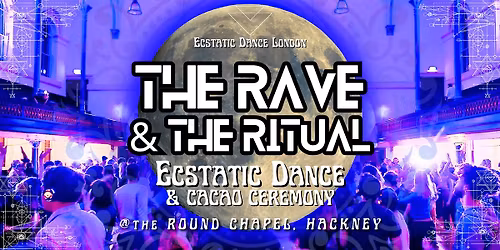 THE RAVE & THE RITUAL - Ecstatic Dance London @ the Round Chapel