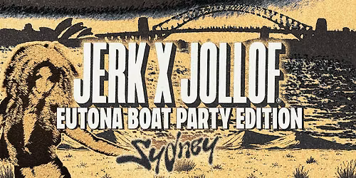 Jerk X Jollof: Sydney (Eutona Boat Party Edition)