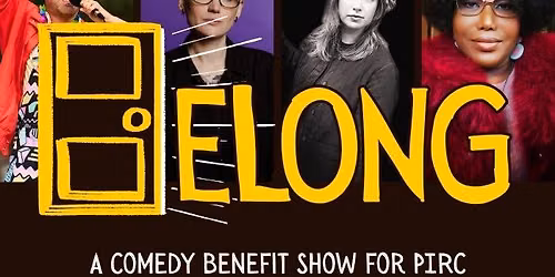 BELONG \u2014 A Comedy Benefit Show for PIRC