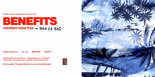 Benefits + Dan Le Sac : Bedford Esquires (Matinee Show)