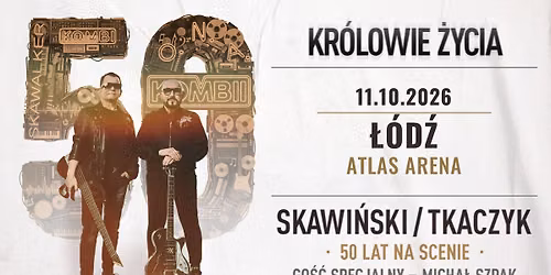 Skawi\u0144ski \/ Tkaczyk \u201eKR\u00d3LOWIE \u017bYCIA. 50 LAT NA SCENIE" \u2794 Atlas Arena \u0141\u00d3D\u0179