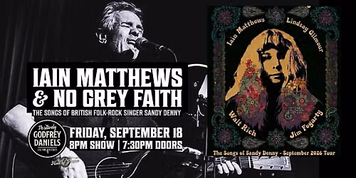 \u2022 LOW TIX ALERT! \u2022 Iain Matthews & No Grey Faith \u2013 The Songs of British Folk-Rock Singer Sandy Denny