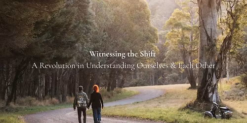 Witnessing the Shift - A Revolution in Understanding Ourselves & Each Other