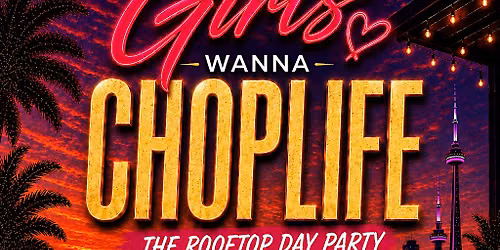 GIRLS WANNA CHOPLIFE \u2013 THE ROOFTOP DAY PARTY