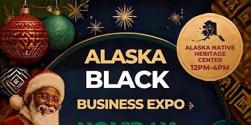 Alaska Black Business Expo: Holiday Bazaar * (FREE TO ATTEND)