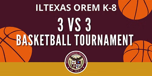 Play, Compete & Explore! ILTexas Orem K-8 3 VS 3 Basketball Tournament