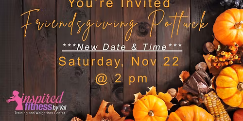 Val\u2019s Inspired Fitness Crew Friendsgiving Potluck Nov 22 @ 2 p.m. (2025)