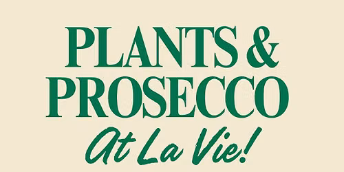 Plants + Prosecco at La Vie!