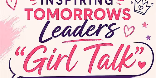Inspiring Tomorrow\u2019s Leader\u2019s \u201cGirl Talk\u201d