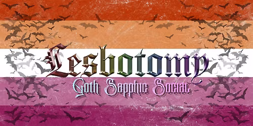LESBOTOMY: GOTH SAPPHIC SOCIAL