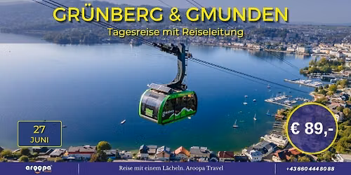 \ud83c\udde6\ud83c\uddf9GRUNBERG & GMUNDEN\ud83c\udde6\ud83c\uddf9 Tagesreise mit Reiseleitung p.P. \u20ac 89,-