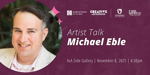 Artist Talk: Michael Eble | Acadiana Center for the Arts | Creative Acadiana