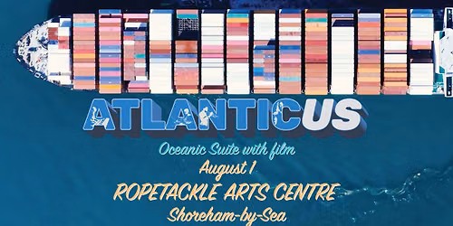 Atlanticus - Oceanic Suite plus film at Ropetackle Arts Centre