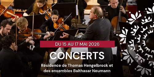 Concerts \u2022 R\u00e9sidence de Thomas Hengelbrock et des Ensembles Balthasar Neumann