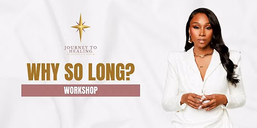 Journey To Healing Workshop: Why so long?