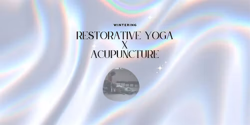 Restorative Yoga x Acupuncture: Wintering