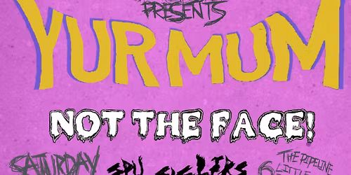 Louder Than Silence presents.....Yur Mum, Not The Face!, Spit Sisters & Emily Flea