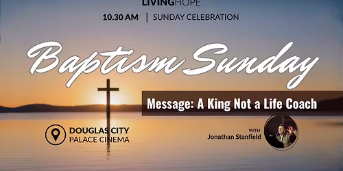 Douglas City \/\/ Baptism Sunday \/\/ A King Not a Life Coach