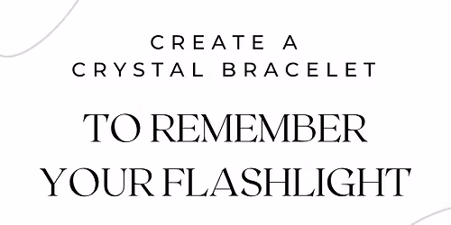 'Remember Your Flashlight' Crystal Intention Bracelet Workshop