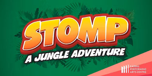STOMP: A Jungle Adventure || Cairns Performing Arts Centre
