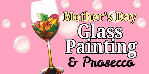 Mother\u2019s Day Glass Painting & Prosecco