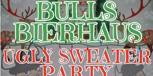Bull\u2019s Bierhaus Ugly Sweater Party