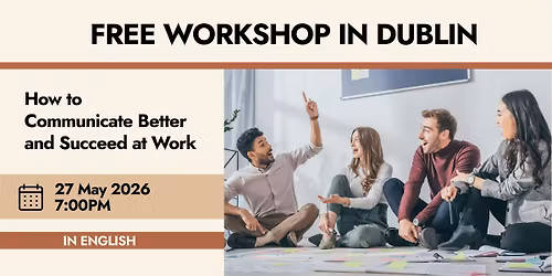 How to Communicate Better and Succeed at Work | Free Lecture in DUBLIN 24