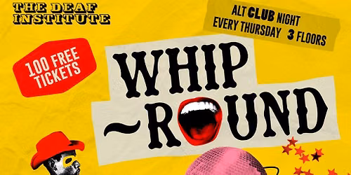 Whip-Round | THURSDAYS AT DEAF INSTITUTE